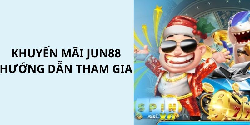 Hướng dẫn người chơi tham gia vào các ưu đãi đặc biệt tại Jun88 