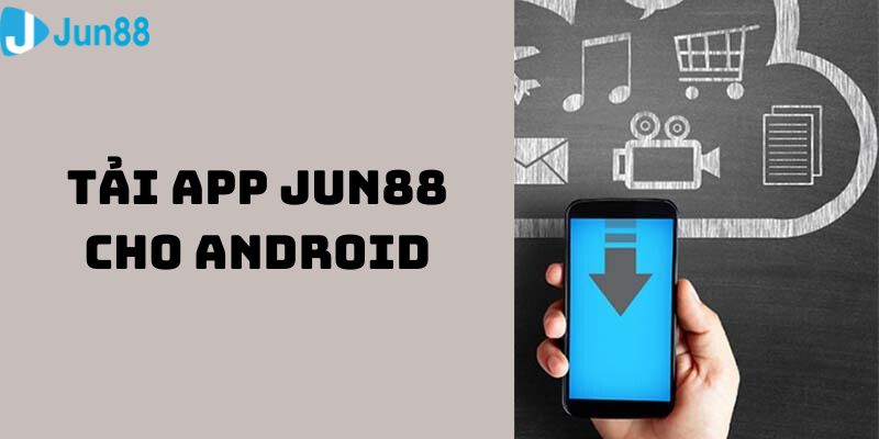 Hướng dẫn quy trình tải app Jun88 đầy đủ cho máy Android