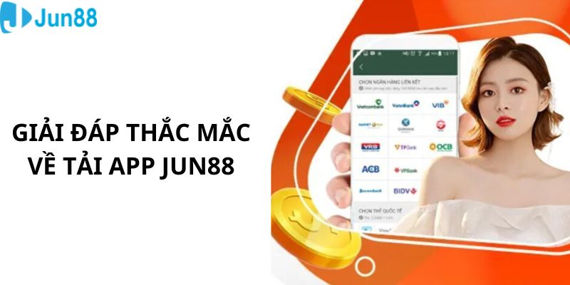 Trả lời câu hỏi của hội viên về app Jun88